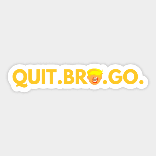 Quit. Bro. Go. Sticker